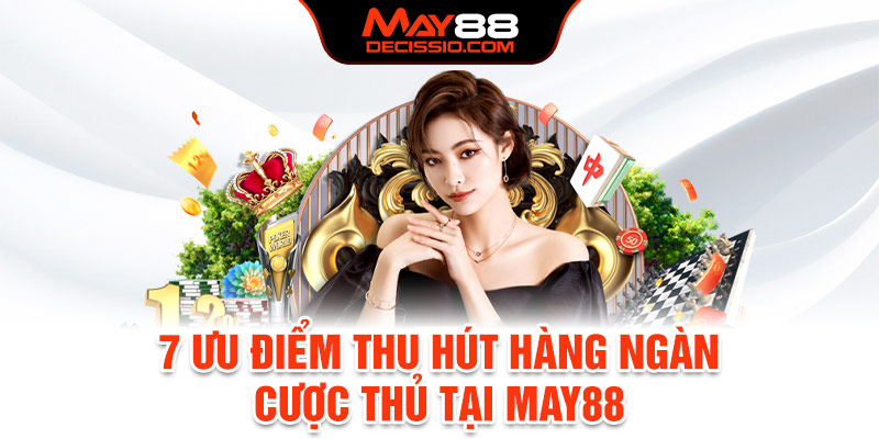 7 ưu điểm thu hút hàng ngàn khách hàng tại May88