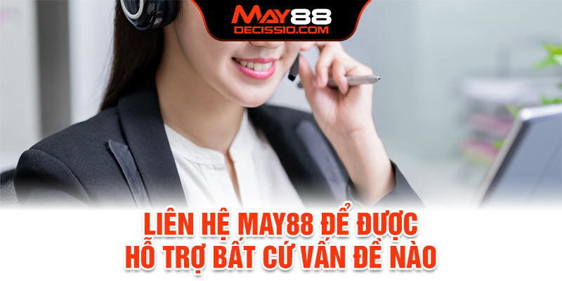 Liên hệ May88 để được hỗ trợ bất cứ vấn đề nào