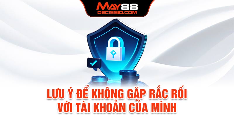 Lưu ý để không gặp rắc rối với tài khoản của mình