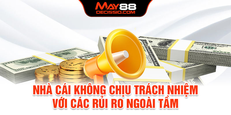 Nhà cái không chịu trách nhiệm với các rủi ro ngoài tầm