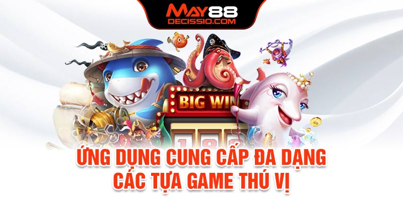 Ứng dụng cung cấp đa dạng các tựa game thú vị